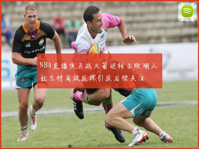 NBA直播焦点战火箭逆转击败湖人 杜兰特高效发挥引发后续关注