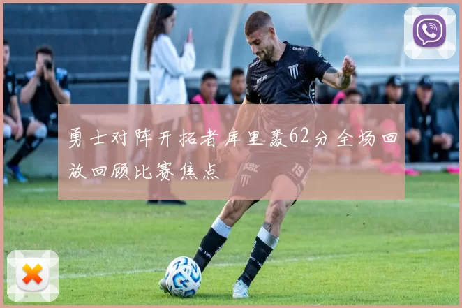勇士对阵开拓者库里轰62分全场回放回顾比赛焦点