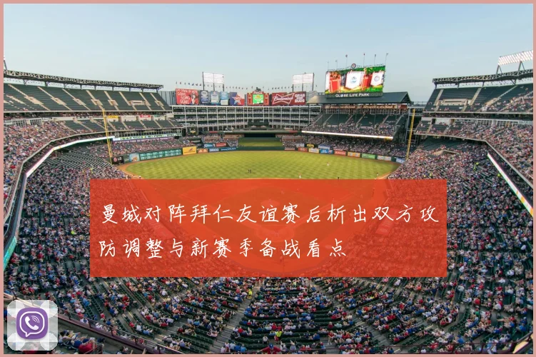 曼城对阵拜仁友谊赛后析出双方攻防调整与新赛季备战看点