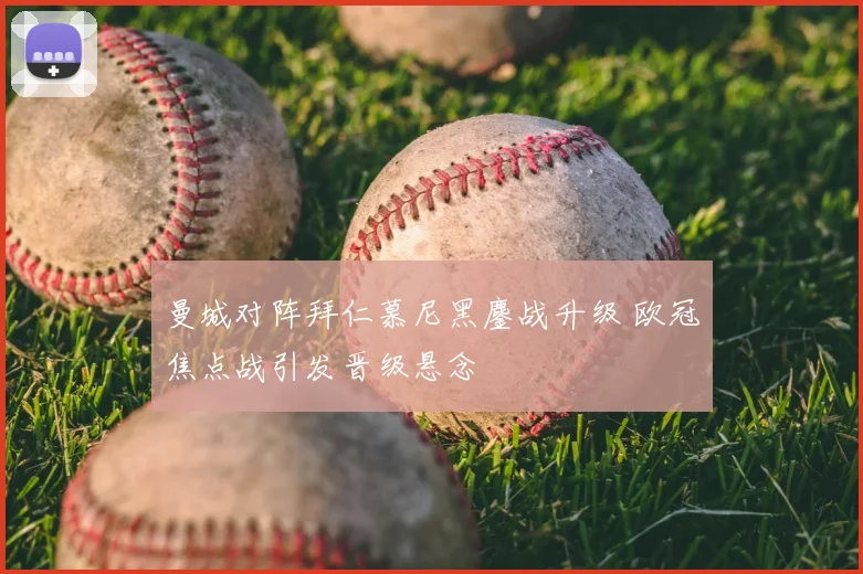 曼城对阵拜仁慕尼黑鏖战升级 欧冠焦点战引发晋级悬念