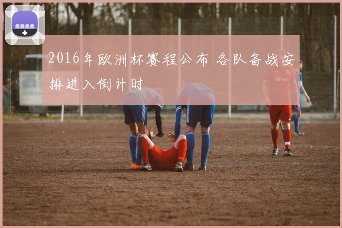 2016年欧洲杯赛程公布 各队备战安排进入倒计时